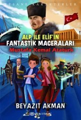 Mustafa Kemal Atatürk - Efsane Karakterler Alp ile Elif'in Fantastik Maceraları Epsilon Yayınevi