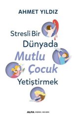 Stresli Bir Dünyada Mutlu Çocuk Yetiştirmek Alfa Yayınları