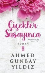 Çiçekler Susayınca Ahmed Günbay Yıldız Timaş Yayınları