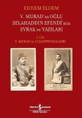 5. Murad’ın Oğlu Selahaddin Efendi’nin Evrak ve Yazıları İş Bankası Kültür Yayınları